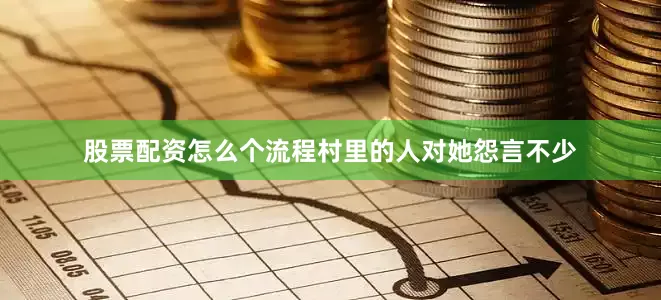 股票配资怎么个流程村里的人对她怨言不少